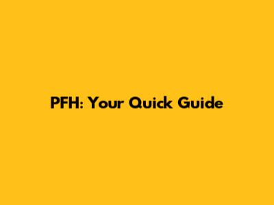 PFH: Your Quick Guide