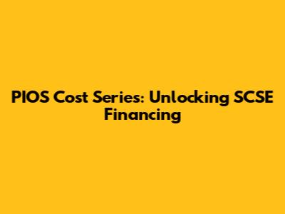 PIOS Cost Series: Unlocking SCSE Financing