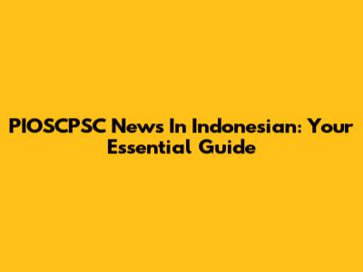 PIOSCPSC News In Indonesian: Your Essential Guide