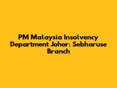 PM Malaysia Insolvency Department Johor: Sebharuse Branch