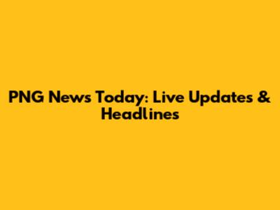 PNG News Today: Live Updates & Headlines