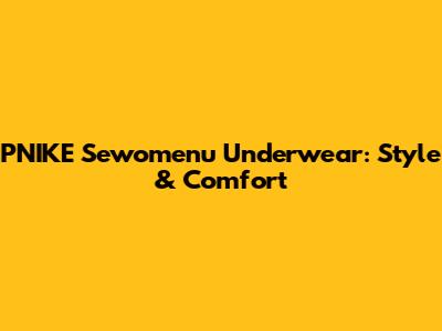 PNIKE Sewomenu Underwear: Style & Comfort