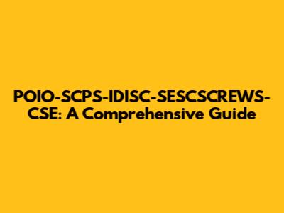 POIO-SCPS-IDISC-SESCSCREWS-CSE: A Comprehensive Guide