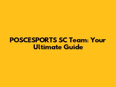 POSCESPORTS SC Team: Your Ultimate Guide