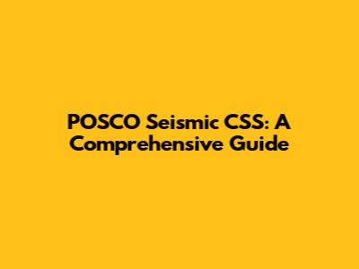 POSCO Seismic CSS: A Comprehensive Guide