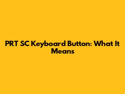 PRT SC Keyboard Button: What It Means