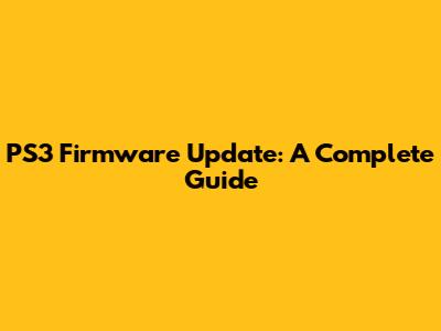 PS3 Firmware Update: A Complete Guide
