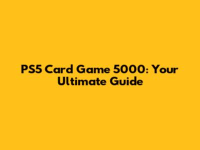 PS5 Card Game 5000: Your Ultimate Guide