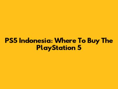 PS5 Indonesia: Where To Buy The PlayStation 5