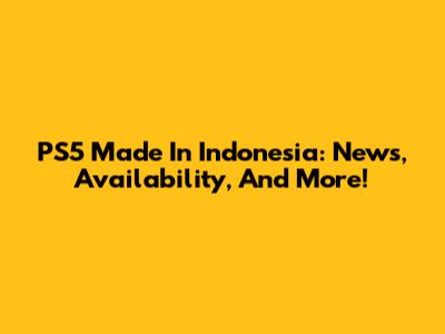 PS5 Made In Indonesia: News, Availability, And More!