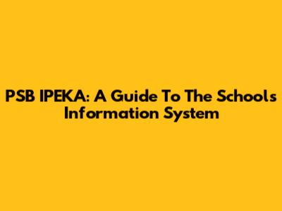 PSB IPEKA: A Guide To The School's Information System