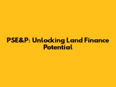 PSE&P: Unlocking Land Finance Potential