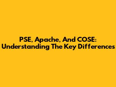PSE, Apache, And COSE: Understanding The Key Differences