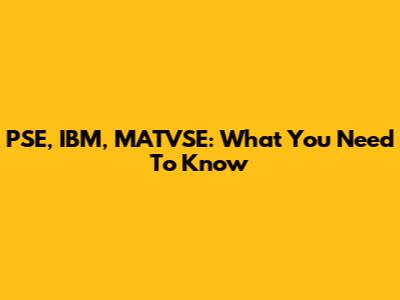 PSE, IBM, MATVSE: What You Need To Know