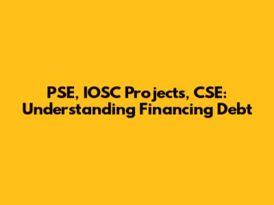PSE, IOSC Projects, CSE: Understanding Financing Debt