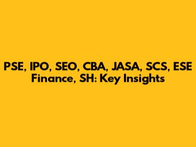 PSE, IPO, SEO, CBA, JASA, SCS, ESE Finance, SH: Key Insights
