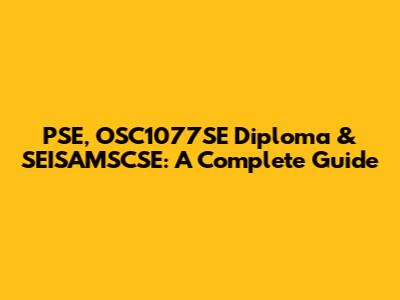 PSE, OSC1077SE Diploma & SEISAMSCSE: A Complete Guide