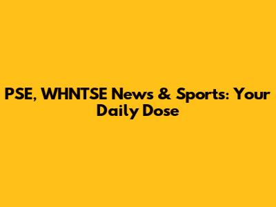 PSE, WHNTSE News & Sports: Your Daily Dose