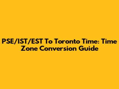 PSE/IST/EST To Toronto Time: Time Zone Conversion Guide