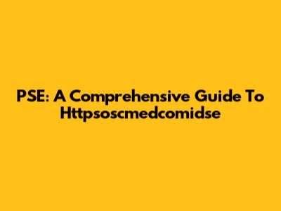 PSE: A Comprehensive Guide To Httpsoscmedcomidse