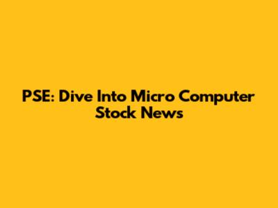 PSE: Dive Into Micro Computer Stock News