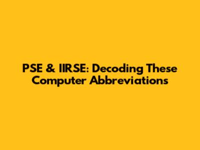 PSE & IIRSE: Decoding These Computer Abbreviations