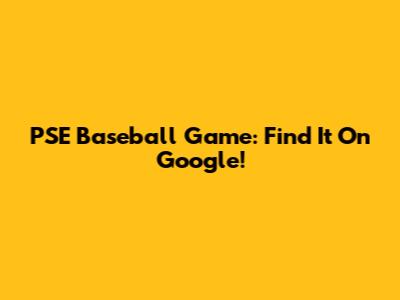 PSE Baseball Game: Find It On Google!