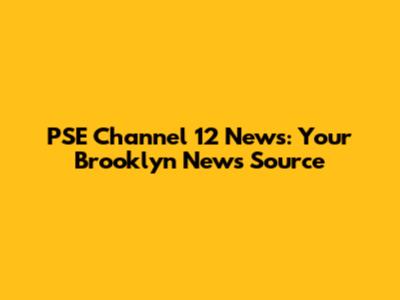 PSE Channel 12 News: Your Brooklyn News Source