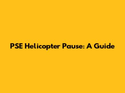 PSE Helicopter Pause: A Guide