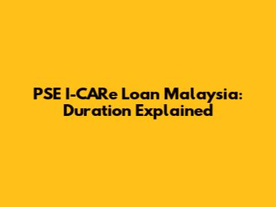 PSE I-CARe Loan Malaysia: Duration Explained