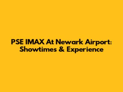 PSE IMAX At Newark Airport: Showtimes & Experience