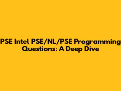 PSE Intel PSE/NL/PSE Programming Questions: A Deep Dive