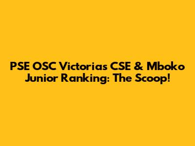 PSE OSC Victorias CSE & Mboko Junior Ranking: The Scoop!
