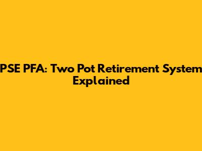 PSE PFA: Two Pot Retirement System Explained
