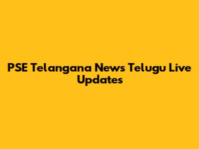 PSE Telangana News Telugu Live Updates