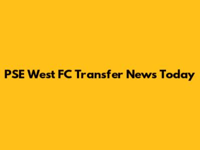 PSE West FC Transfer News Today