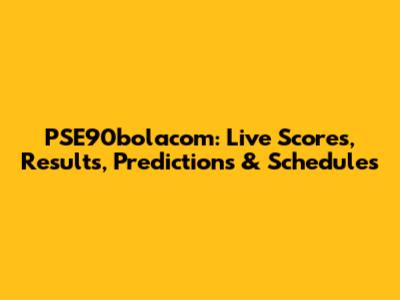 PSE90bolacom: Live Scores, Results, Predictions & Schedules