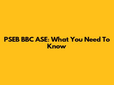 PSEB BBC ASE: What You Need To Know