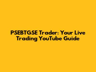 PSEBTGSE Trader: Your Live Trading YouTube Guide