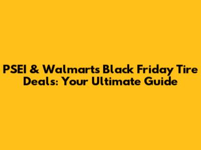PSEI & Walmart's Black Friday Tire Deals: Your Ultimate Guide
