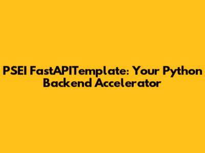 PSEI FastAPITemplate: Your Python Backend Accelerator