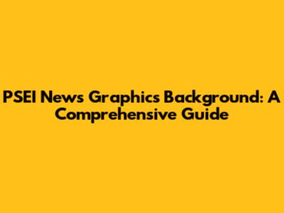 PSEI News Graphics Background: A Comprehensive Guide