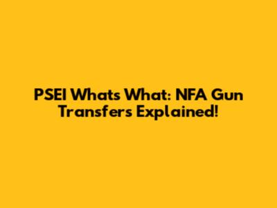 PSEI What's What: NFA Gun Transfers Explained!
