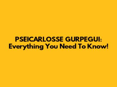 PSEICARLOSSE GURPEGUI: Everything You Need To Know!