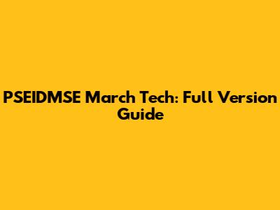 PSEIDMSE March Tech: Full Version Guide