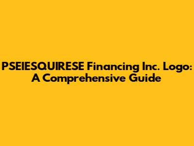 PSEIESQUIRESE Financing Inc. Logo: A Comprehensive Guide