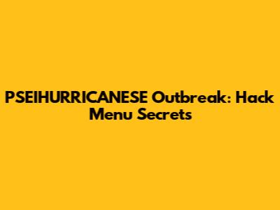 PSEIHURRICANESE Outbreak: Hack Menu Secrets