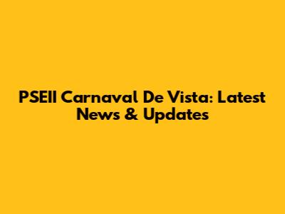 PSEII Carnaval De Vista: Latest News & Updates