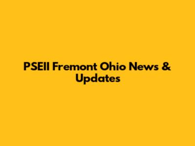 PSEII Fremont Ohio News & Updates