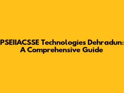 PSEIIACSSE Technologies Dehradun: A Comprehensive Guide